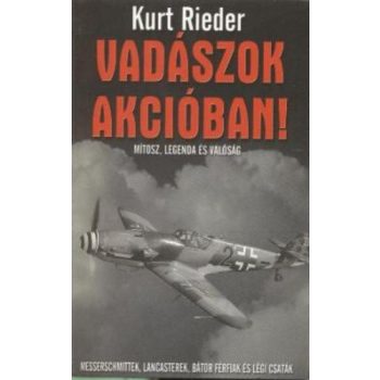   Kurt Rieder: Vadászok ​akcióban! - Mítosz, legenda és valóság – Messerschmittek, Lancasterek, bátor férfiak és légi csaták ANTIKVÁR