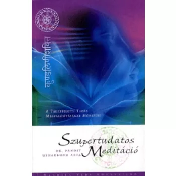Pandit Usharbudh Arya: Szupertudatos meditacio - A tudasfeletti tudas megvalositasanak modszere