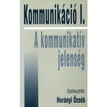 Horanyi Ozseb (szerk.): Kommunikacio I. – A kommunikativ jelenseg