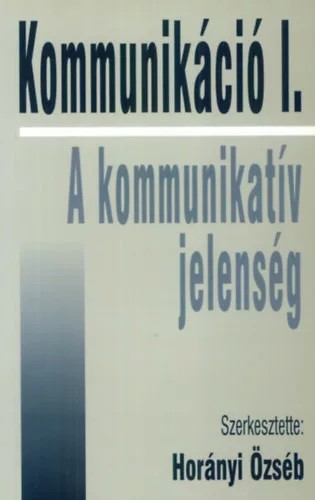 Horanyi Ozseb (szerk.): Kommunikacio I. – A kommunikativ jelenseg