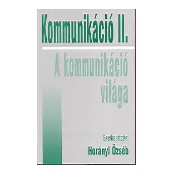 Horanyi Ozseb (szerk.): Kommunikacio ​II. – A kommunikacio vilaga