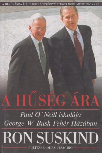 Ron Suskind - A hűség ára - Paul O'Neill iskolája / George W. Bush Fehér Házában