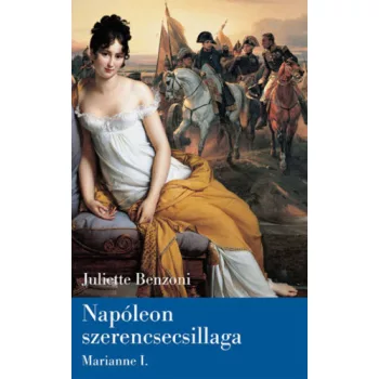 Juliette Benzoni Napoleon ​szerencsecsillaga (Marianne I.) antikvar