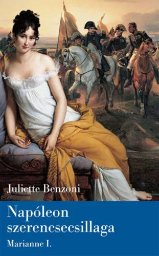Juliette Benzoni Napoleon ​szerencsecsillaga (Marianne I.) antikvar
