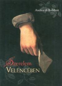 Andrea di Robilant - Szerelem Velencében