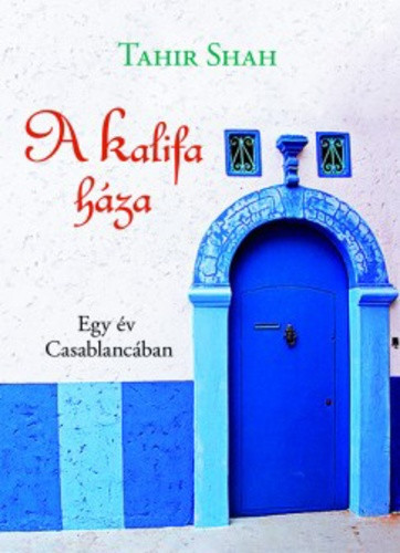 tahir-shah-a-kalifa-haza-egy-ev-casablancaban