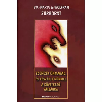 Eva-Maria Zurhorst · Wolfram Zurhorst: Szeresd onmagad, es keszulj orommel a kovetkezo valsagra ANTIKVAR