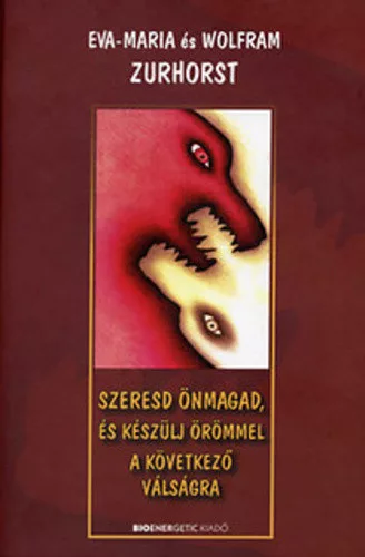 Eva-Maria Zurhorst · Wolfram Zurhorst: Szeresd onmagad, es keszulj orommel a kovetkezo valsagra ANTIKVAR