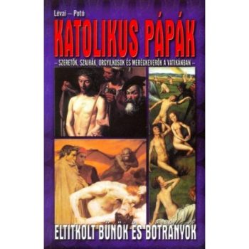 Katolikus pápák - Szeretők, szajhák, orgyilkosok és méregkeverők a Vatikánban 