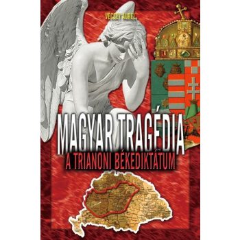 Vécsey Aurél - Magyar Tragédia A trianoni békediktátum