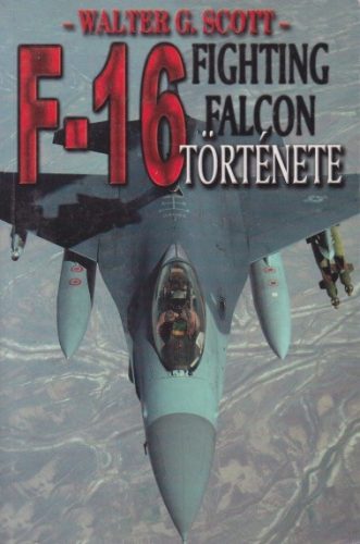 Walter G. Scott - F–16 Fighting Falcon története - Antikvár könyvritkaság