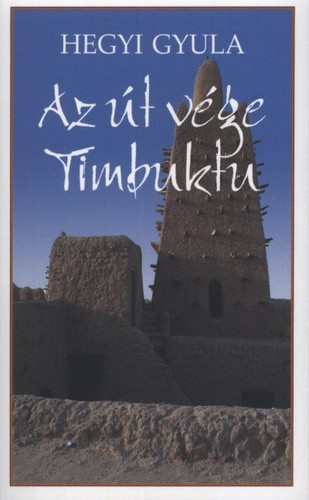 hegyi-gyula-az-ut-vege-timbuktu-esszek-utirajzok