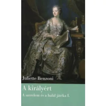 Juliette Benzoni A ​kiralyert (A szerelem es a halal jateka I.) antikvar