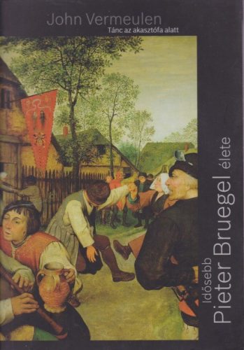 John Vermeulen - Tanc az akasztofa alatt - Idosebb Pieter Bruegel elete Jo allapotu antikvar