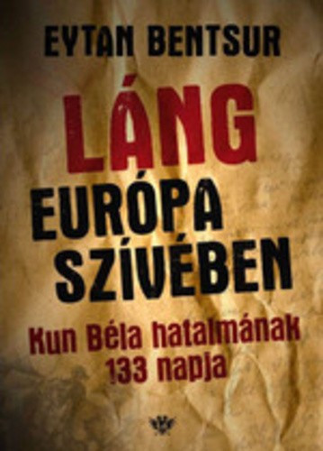 Láng Európa szívében - Kun Béla hatalmának 133 napja