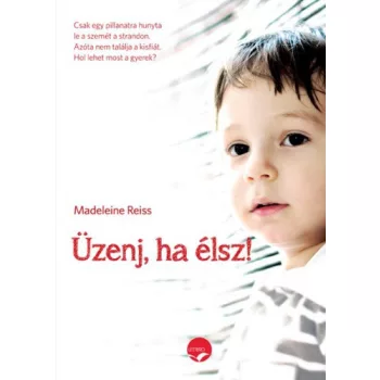 Madeleine Reiss - Uzenj, ​ha elsz! - Egy eltunt kisfiu titkos uzenetei