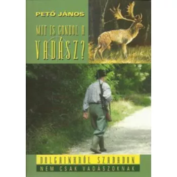 peto janos:Mit is gondol a vadasz? - Dolgainkrol, szabadon,nem csak vadaszoknak antikvar