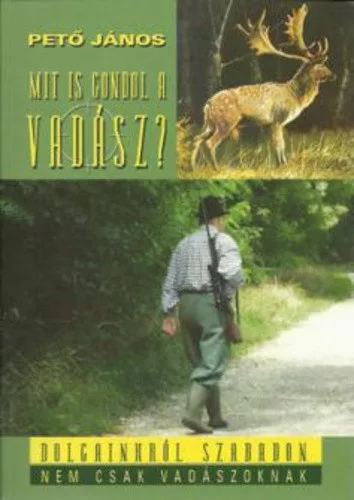 peto janos:Mit is gondol a vadasz? - Dolgainkrol, szabadon,nem csak vadaszoknak antikvar