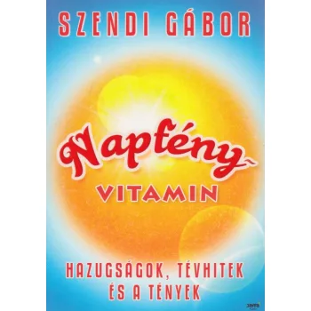 Szendi Gabor - Napfenyvitamin - Hazugsagok, tevhitek es a tenyek Jo allapotu szepseghibas