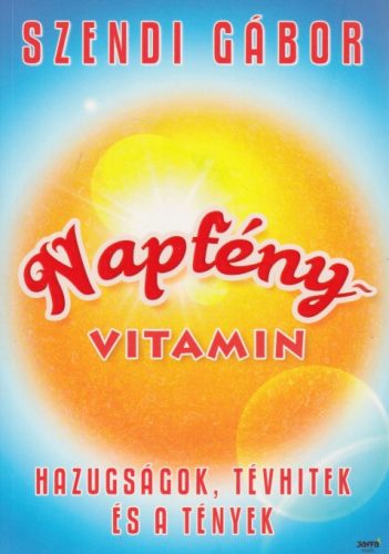 Szendi Gábor - Napfényvitamin - Hazugságok, tévhitek és a tények