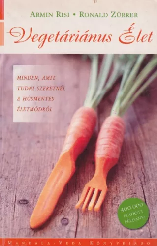 Armin Risi, Ronald Zurrer - Vegetarianus ​elet - Minden, amit tudni szeretnel a husmentes eletmodrol - Jo allapotu antikvar